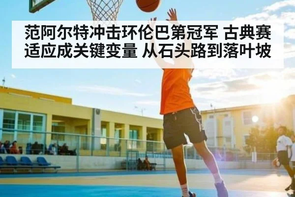 范阿尔特冲击环伦巴第冠军 古典赛适应成关键变量 从石头路到落叶坡